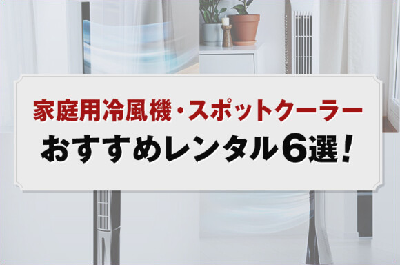 【家庭用】冷風機おすすめレンタル6選！スポットクーラーのレンタル料金も徹底比較