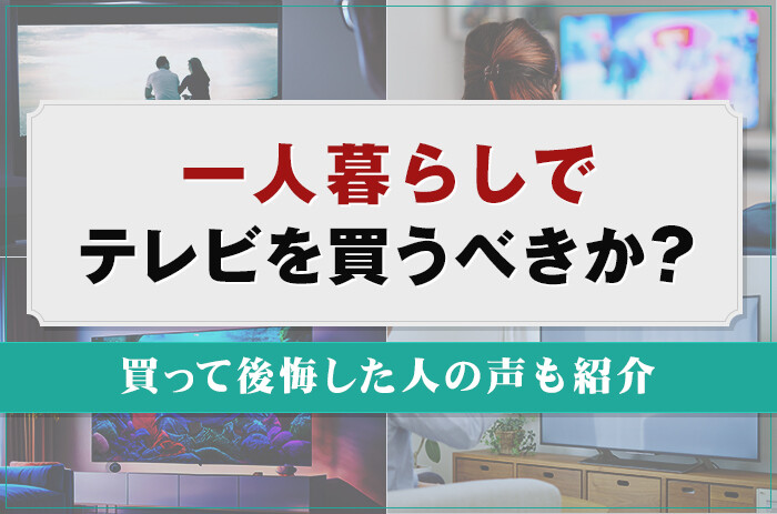 一人暮らしでテレビを買うべきか？買って後悔した人の声も紹介