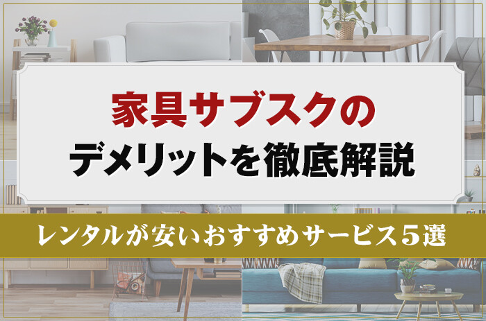 家具サブスクのデメリットを徹底解説！レンタルが安いおすすめサービス5選