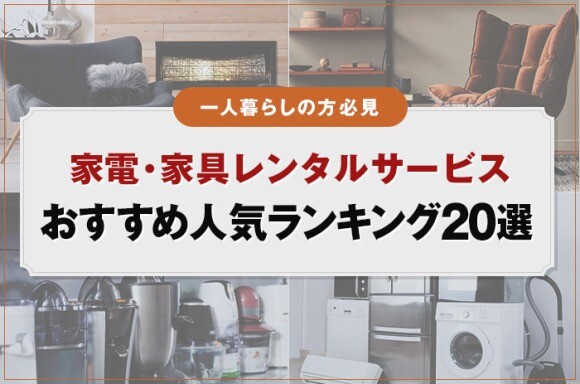 一人暮らしの方必見！家電・家具レンタルサービスのおすすめ人気ランキング20選