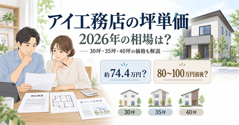 アイ工務店の坪単価は？2026年相場と30坪・35坪・40坪の価格目安を解説